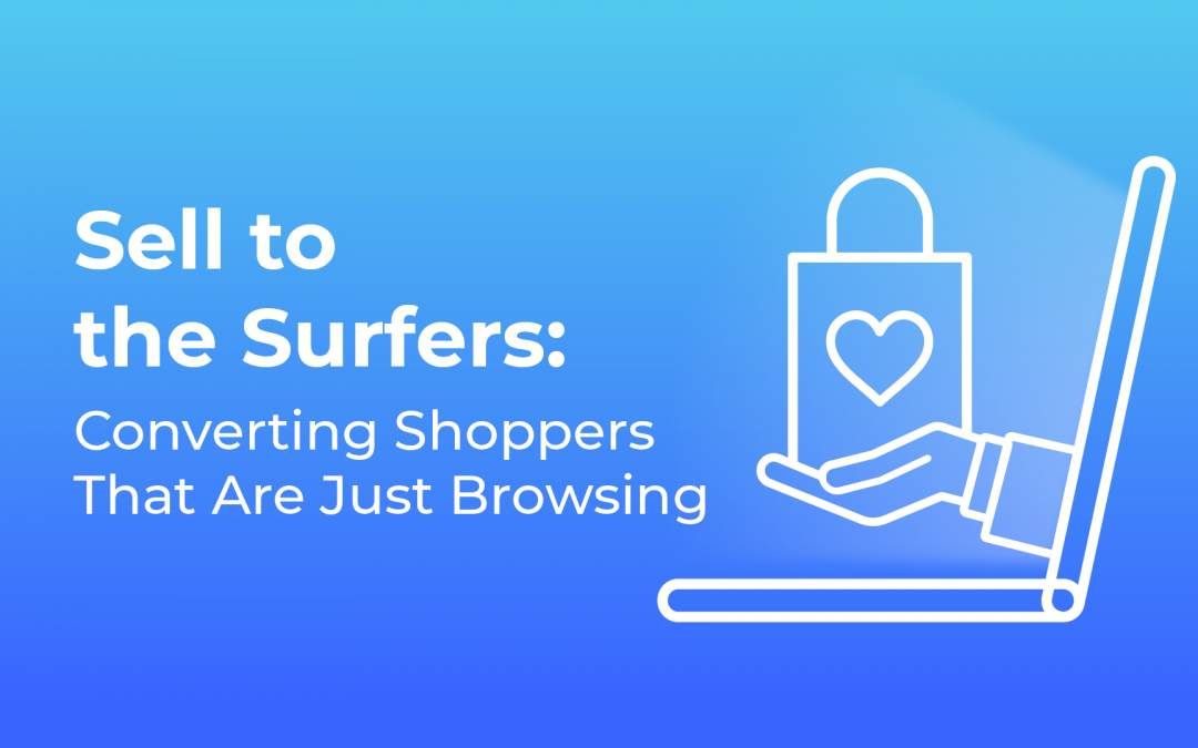 Sell to the Surfers: Converting Shoppers That Are Just Browsing Convert window surfers window shoppers customer retention