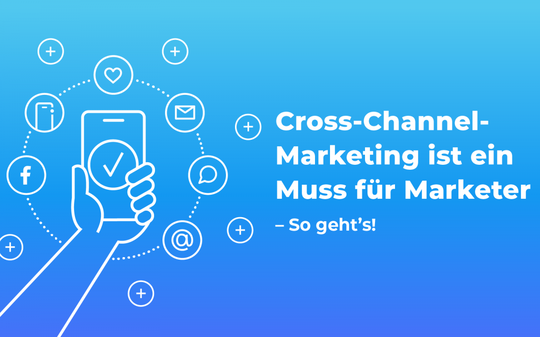 Cross-Channel Marketing ist ein Muss für Marketer – So geht's