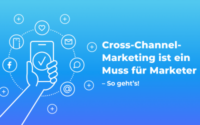 Cross-Channel-Marketing ist ein Muss für Marketer – So geht’s!