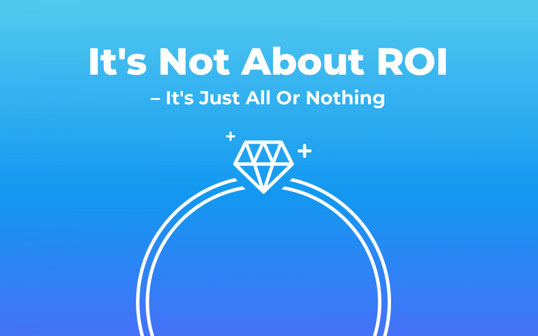 It's Not About ROI - It's About Everything