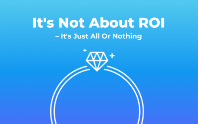 It’s Not About ROI – It’s Just All Or Nothing